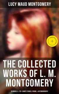 The Collected Works of L. M. Montgomery: 20 Novels & 170+ Short Stories, Poems, & Autobiography - Lucy Maud Montgomery - ebook