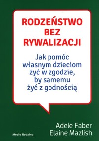 Rodzeństwo bez rywalizacji - Faber Adele, Mazlish Elaine - książka