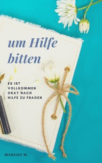 Um Hilfe bitten - Mareike W. - ebook