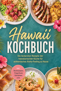 Hawaii Kochbuch: Die leckersten Rezepte der hawaiianischen Küche für authentisches Aloha-Feeling zu Hause – inkl. Brotrezepten, Fingerfood, Getränken uvm. - Neele Schmidt - ebook
