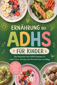 Ernährung bei ADHS für Kinder: Die leckersten Anti ADHS Rezepte für mehr Fokus, Energie und Wohlbefinden im Alltag - inkl. Brotrezepten, Aufstrichen, Desserts, Getränken uvm. - Maria Silva - ebook