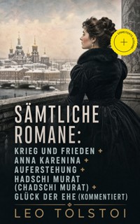 Sämtliche Romane: Krieg und Frieden + Anna Karenina + Auferstehung + Hadschi Murat (Chadschi Murat) + Glück der Ehe (Kommentiert) - leo tolstoï - ebook