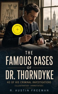 The Famous Cases of Dr. Thorndyke: 40 of His Criminal Investigations (Illustrated) (Annotated) - R. Austin Freeman - ebook