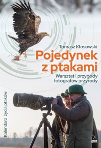 Pojedynek z ptakami. Warsztat i przygody fotografów przyrody - Tomasz Kłosowski - książka