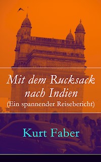 Mit dem Rucksack nach Indien (Ein spannender Reisebericht) - Kurt Faber - ebook