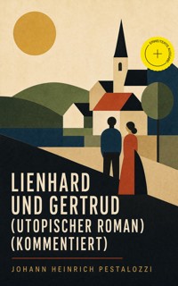 Lienhard und Gertrud (Utopischer Roman) (Kommentiert) - Johann Heinrich Pestalozzi - ebook