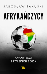 Afrykańczycy. Opowieści z polskich boisk - Jarosław Takuski - ebook + audiobook