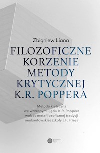 Filozoficzne korzenie metody krytycznej K.R. Poppera. Metoda krytyczna we wczesnym ujęciu K.R. Poppera wobec metafilozoficznej tradycji neokantowskiej szkoły J.F. Friesa - Zbigniew Liana - ebook