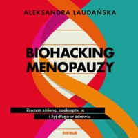 Biohacking menopauzy. Zrozum zmianę, zaakceptuj ją i żyj długo w zdrowiu - Laudańska Aleksandra - audiobook