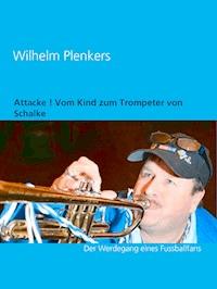 Attacke ! Vom Kind zum Trompeter von Schalke - Wilhelm Plenkers - ebook