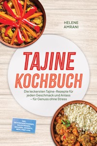 Tajine Kochbuch: Die leckersten Tajine-Rezepte für jeden Geschmack und Anlass – für Genuss ohne Stress – inkl. Gewürzmischungen, Salzzitronen, Beilagen, Desserts, Meal-Prep uvm. - Helene Amrani - ebook