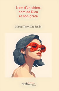 Nom d'un chien, nom de dieu et non grata - Marcel Tissot-Dit-Sanfin - ebook