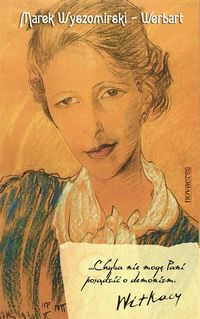 Chyba nie mogę Pani posądzić o demonizm Witkacy - Marek Wyszomirski-Werbart - książka