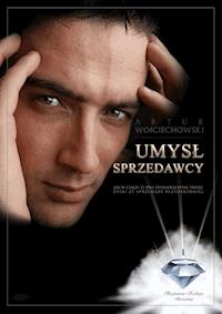 Umysł sprzedawcy. Jak w ciągu 21 dni zwielokrotnić swoje zyski ze sprzedaży bezpośredniej? - Artur Wojciechowski - ebook