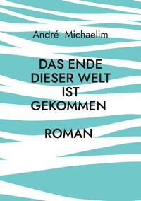 Das Ende dieser Welt ist gekommen - Andrè Michaelim - ebook