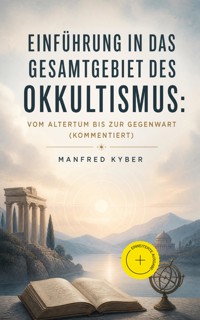 Einführung in das Gesamtgebiet des Okkultismus: Vom Altertum bis zur Gegenwart (Kommentiert) - Manfred Kyber - ebook