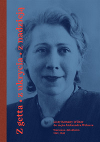 Z getta, z ukrycia, z nadzieją. Listy Romany Wilner do męża Aleksandra Wilnera (Warszawa–Sztokholm, 1941–1945) - Anna Romaniuk, Martyna Grądzka-Rejak, Arleta Engwert - ebook