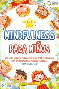 Mindfulness para niños: Cómo dar a sus hijos fuerza, valor y paz interior y educarlos para que sean personas felices y tranquilas (incluye ejercicios) - Magic Kids - ebook