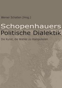 Schopenhauers Politische Dialektik - Werner Schatten (Hrsg.) - ebook