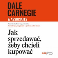 Jak sprzedawać, żeby chcieli kupować - Dale Carnegie & Associates - audiobook