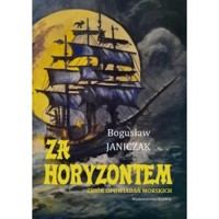 Za horyzontem Zbiór opowiadań morskich - Bogusław Janiczak - książka