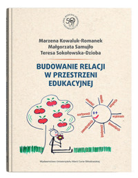 Budowanie relacji w przestrzeni edukacyjnej - Kowaluk-Romanek Marzena, Samujło Małgorzata, Sokołowska-Dzioba Teresa - książka