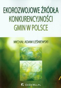 Ekorozwojowe źródła konkurencyjności gmin w Polsce - Leśniewski Michał Adam - książka