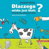Dlaczego mleko jest białe? Historyjki dla ciekawskich dzieci - Orosz Susanne - audiobook