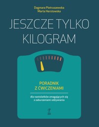 Jeszcze tylko kilogram. Poradnik z ćwiczeniami dla nastolatków zmagających się z zaburzeniami odżywiania - Marta Herstowska, Dagmara Pietruszewska - ebook + książka