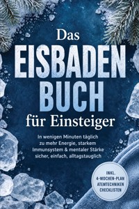 Das Eisbaden Buch für Einsteiger: In wenigen Minuten täglich zu mehr Energie, starkem Immunsystem & mentaler Stärke – sicher, einfach, alltagstauglich – inkl. 4‑Wochen-Plan, Atemtechniken, Checklisten - Ingrid Breier - ebook