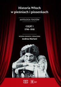 Historia Włoch w pieśniach i piosenkach. Antologia tekstów. Część I 1796-1918 - Mariani Andrea Wstęp I Opracowanie - książka