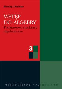 Wstęp do algebry cz. 3  Podstawowe struktury algebraiczne - Kostrikin Aleksiej I. - książka