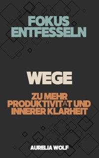 Fokus entfesseln - Aurelia Wolf - ebook