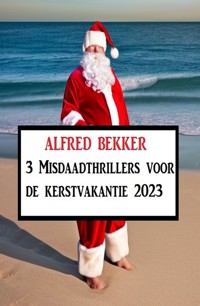 3 Misdaadthrillers voor de kerstvakantie 2023 - Alfred Bekker - ebook