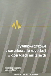 Cywilno-wojskowe uwarunkowania negocjacji w operacjach militarnych -  - książka
