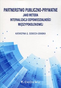 Partnerstwo publiczno-prywatne jako metoda internalizacji odpowiedzialności międzypokoleniowej - Sobiech-Grabka Katarzyna G. - książka