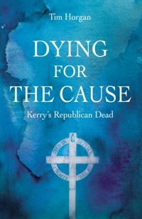 Dying for the Cause: Kerry's Republican Dead - Tim Horgan - ebook