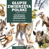 Głupie zwierzęta Polski i jak je znaleźć. Przewodnik świadomego obserwatora - Maruszczak Marek - audiobook