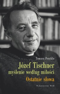 Józef Tischner - myślenie według miłości - Tomasz Ponikło - ebook