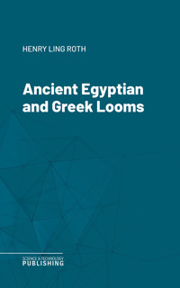 Ancient Egyptian and Greek Looms - Henry Ling Roth - ebook