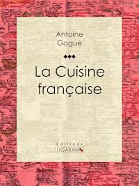 La Cuisine française - Antoine Gogué - ebook
