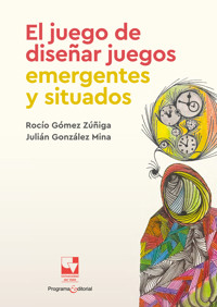 El juego de diseñar juegos emergentes y situados - Rocío Gómez Zúñiga - ebook
