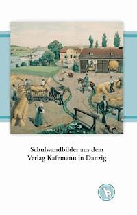 Schulwandbilder aus dem Verlag Kafemann in Danzig - Kurt Dröge - ebook