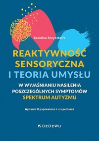 Reaktywność sensoryczna i teoria umysłu – w wyjaśnianiu nasilenia poszczególnych symptomów spektrum autyzmu (ASD) wyd. 2 - Karolina Krzysztofik - książka