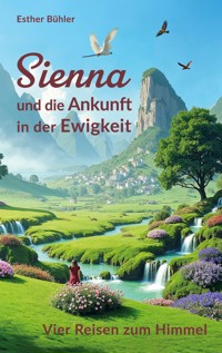 Sienna und die Ankunft in der Ewigkeit - Esther Bühler - ebook
