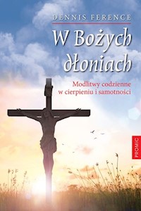W Bożych dłoniach Modlitwy codzienne w cierpieniu i samotności - Ference Dennis - książka