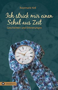 Ich strick mir einen Schal aus Zeit - Rosemarie Keil - ebook