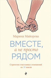 Вместе, а не просто рядом. Стратегия счастливых отношений из 10 шагов - Марина Майорова - ebook