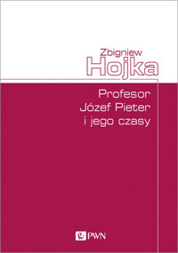 Profesor Józef Pieter i jego czasy - Zbigniew Hojka - książka