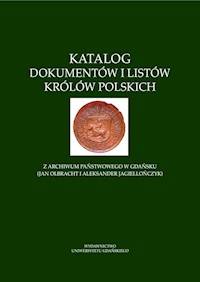Katalog dokumentów i listów królów polskich z Archiwum Państwowego w Gdańsku (Jan Olbracht i Aleksan -  - książka